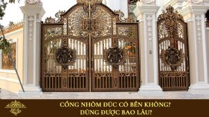 Cổng nhôm đúc có bền không